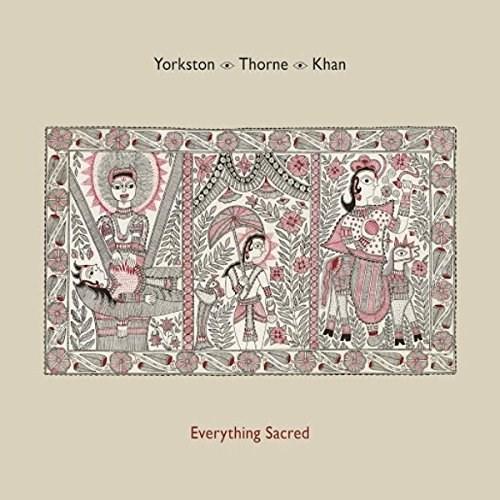 Everything Sacred | Yorkston / Thorne / Khan