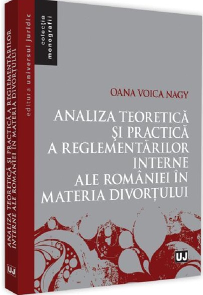 Analiza teoretica si practica a reglementarlor interne ale Romaniei in materia divortului | Oana Voica Nagy