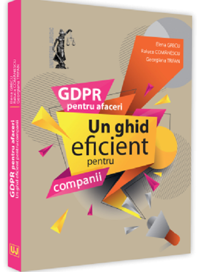 GDPR pentru afaceri – Un ghid eficient pentru companii | Elena Grecu, Raluca Comanescu, Georgiana Trifan afaceri