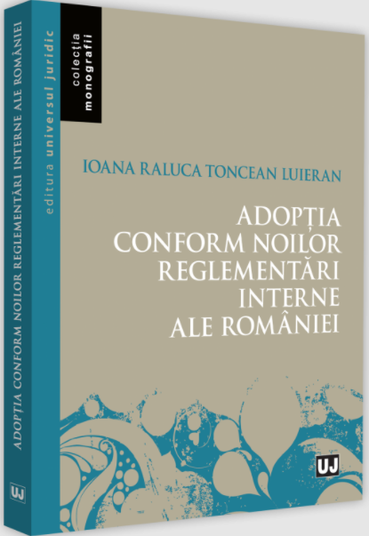 Adoptia conform noilor reglementari interne ale Romaniei | Ioana-Raluca Toncean-Luieran Adoptia