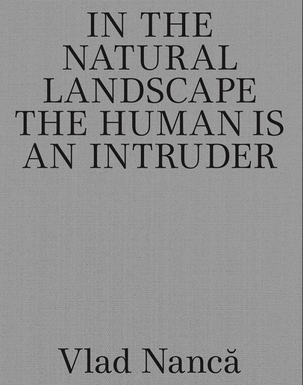 In the Natural Landscape the Human is an Intruder | Vlad Nanca