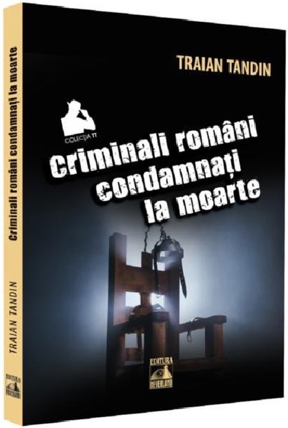 Criminali romani condamnati la moarte | Traian Tandin Carte 2022