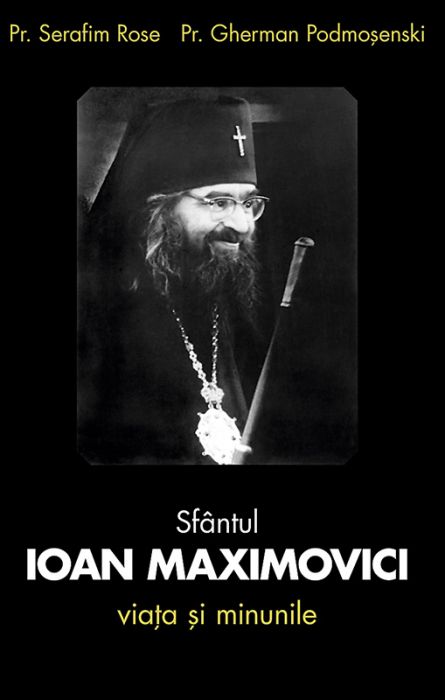 Sfantul Ioan Maximovici. Viata si minunile | Parintele Serafim Rose, Gherman Podmosenski