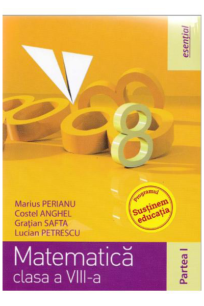 Esential. Matematica clasa VIII - Partea I | Marius Perianu, Costel Anghel, Gratian Safta, Lucian Petrescu