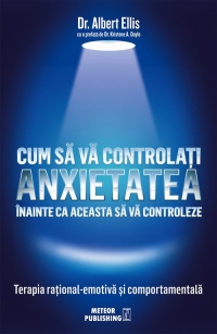 Cum sa va controlati anxietatea inainte ca aceasta sa va controleze | Dr. Albert Ellis