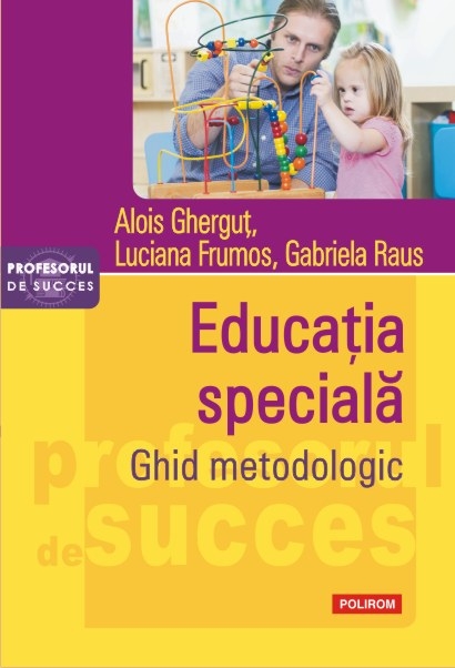 Educatia speciala. Ghid metodologic | Alois Ghergut, Luciana Frumos, Gabriela Raus