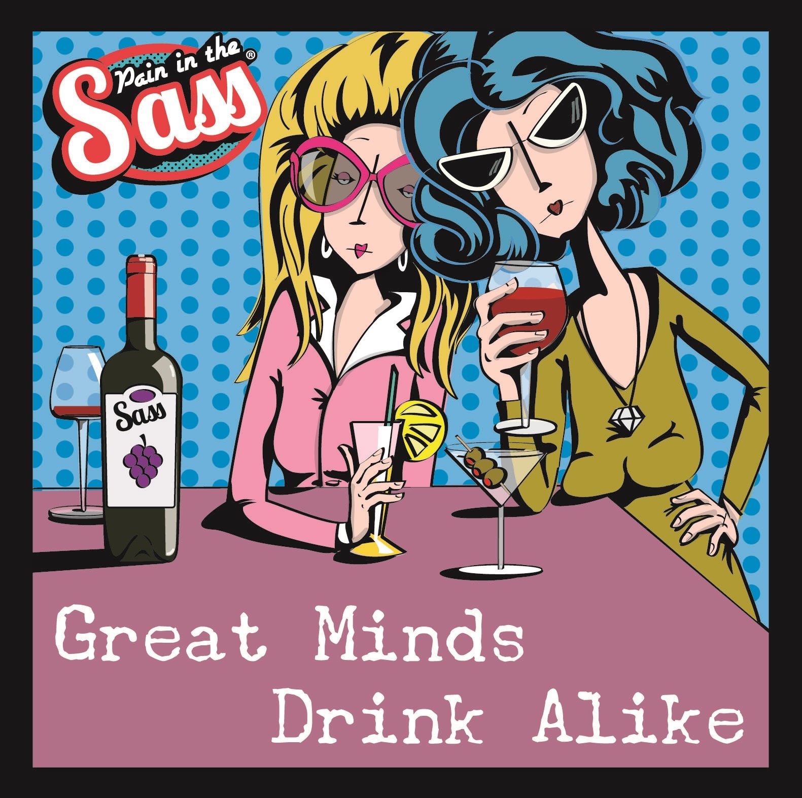 Pain in the Sass - Great Minds Drink Alike |