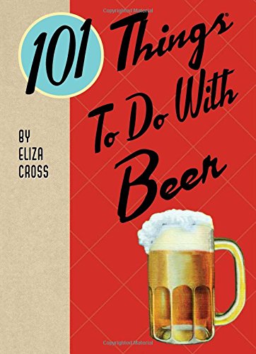 101 Things to Do with Beer | Eliza Cross