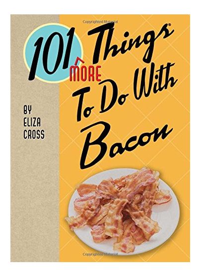 101 More Things to Do with Bacon | Eliza Cross
