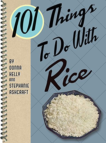 101 Things to Do with Rice | Donna Kelly, Stephanie Ashcraft