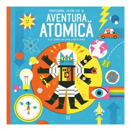 Profesorul Astro Cat si Aventura Atomica | Dominic Walliman, Ben Newman