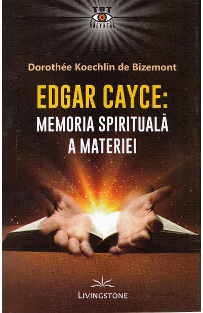 Edgar Cayce: Memoria spirituala a materiei | Dorothee Koechlin De Bizemont