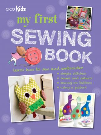 My First Sewing Book : 35 Easy and Fun Projects for Children Aged 7-11 Years Old | Susan Akass