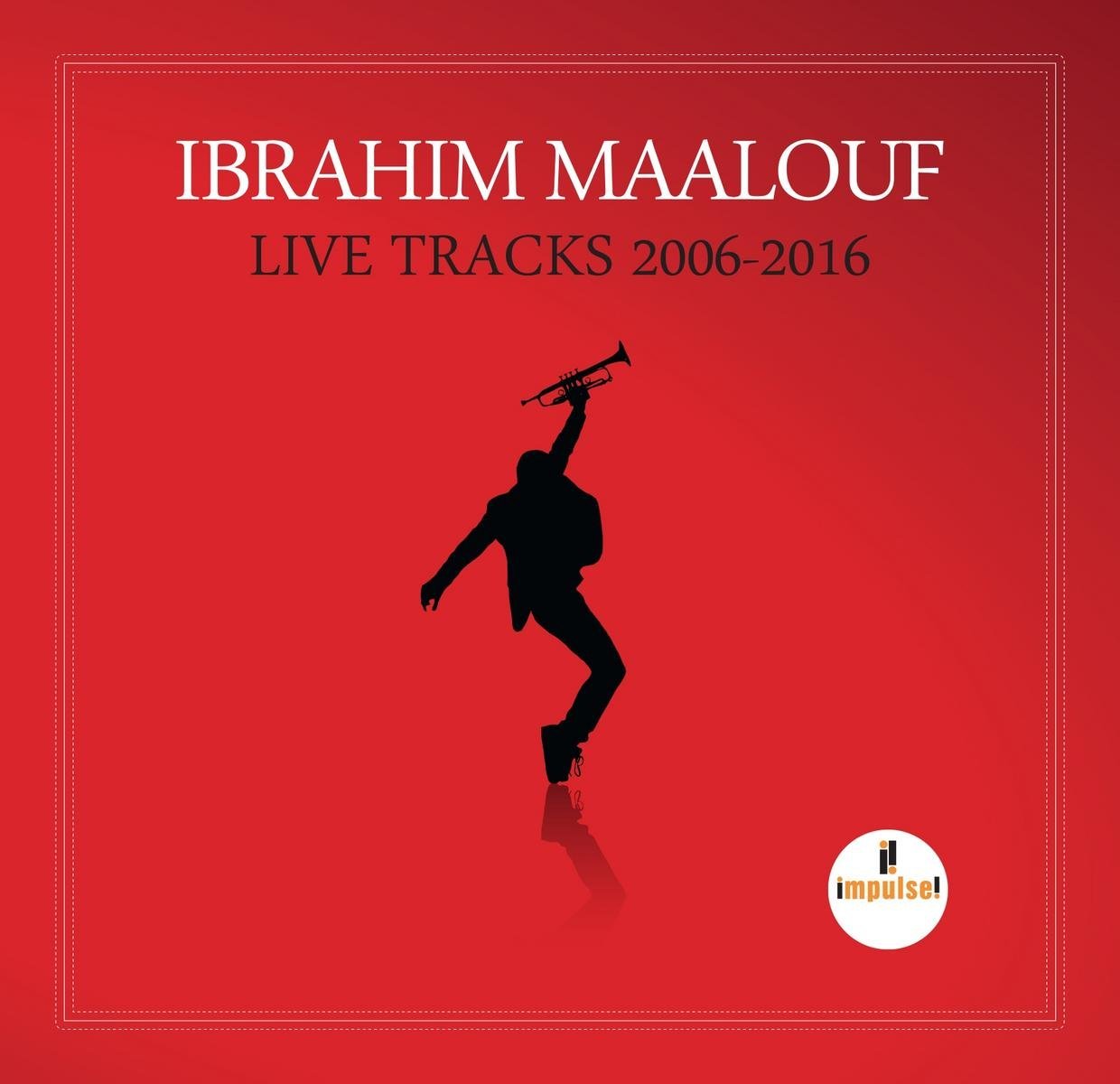 Live Tracks - 2006/2016 Ibrahim Maalou | Ibrahim Maalouf