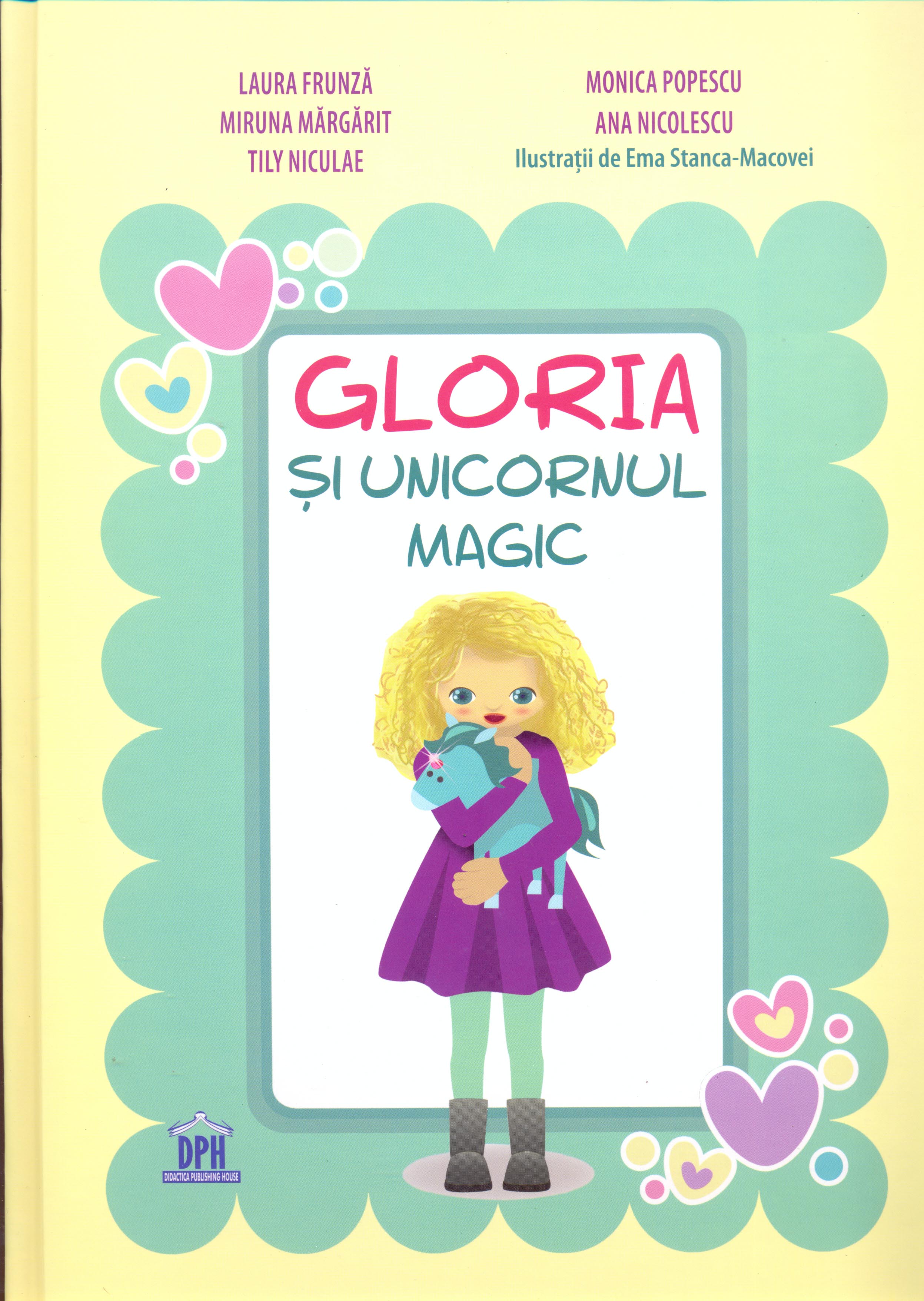 Gloria si unicornul magic | Laura Frunza, Miruna Margarit, Tily Niculae, Monica Popescu, Ana Nicolescu