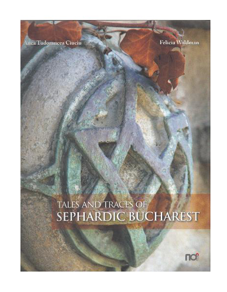 Tales and traces of sephardic Bucharest | Felicia Waldman, Anca Tudorancea Ciuciu