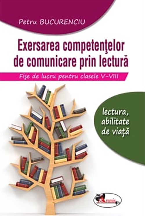 Exersarea competentelor de comunicare prin lectura. Fise de lucru pentru clasele V-VIII | Petru Bucurenciu adolescenti