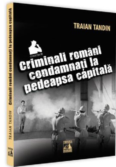Criminali romani condamnati la pedeapsa capitala | Traian Tandin carturesti.ro Carte
