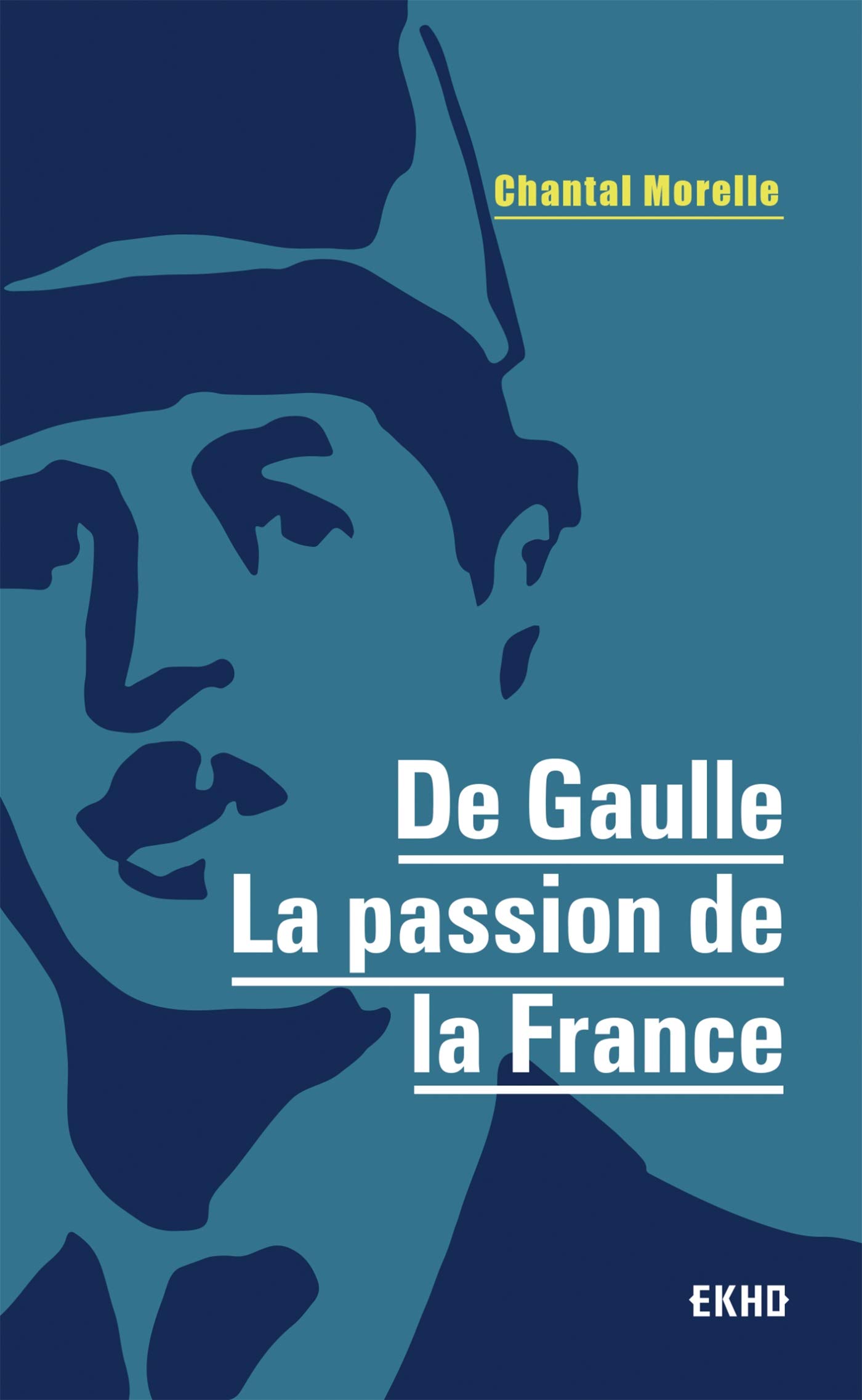 De Gaulle - La passion de la France | Chantal Morelle