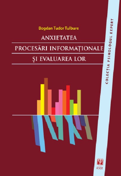PDF Anxietatea – Procesari informationale si evaluarea lor | Tulbure T. Bogdan Asociatia de Stiinte Cognitive din Romania Carte