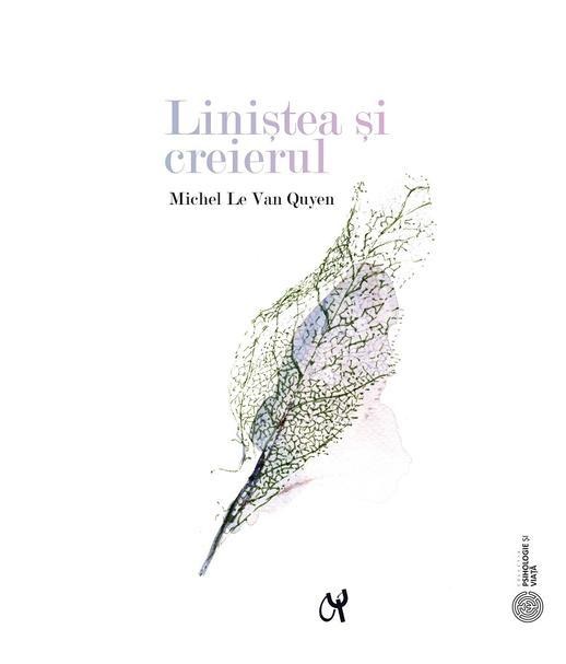 Linistea si creierul | Michel Le Van Quyen