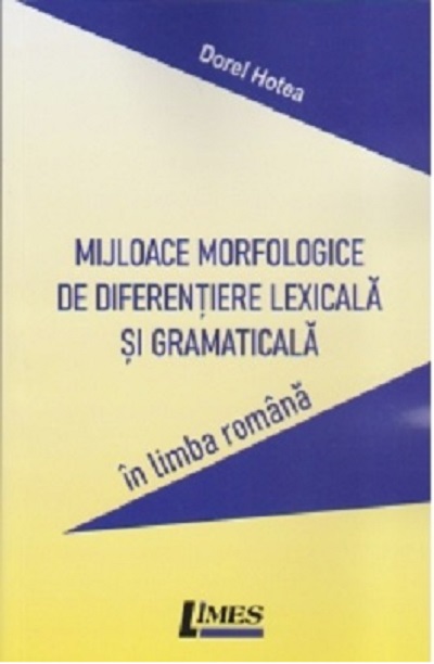 Mijloace morfologice de diferentiere lexicala si gramaticala in limba romana | Dorel Hotea