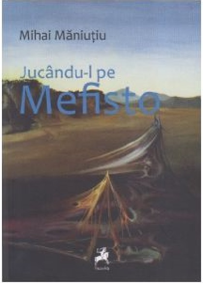 Jucandu-l pe Mefisto | Mihai Maniutiu