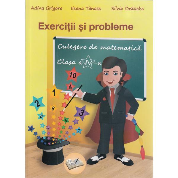 Exercitii si probleme. Culegere de matematica pentru clasa a IV-a | Silvia Costache, Adina Grigore, Ileana Tanase