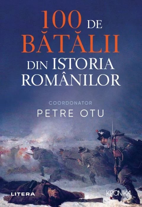 100 de batalii din istoria Romaniei | Petre Otu 100 poza 2022