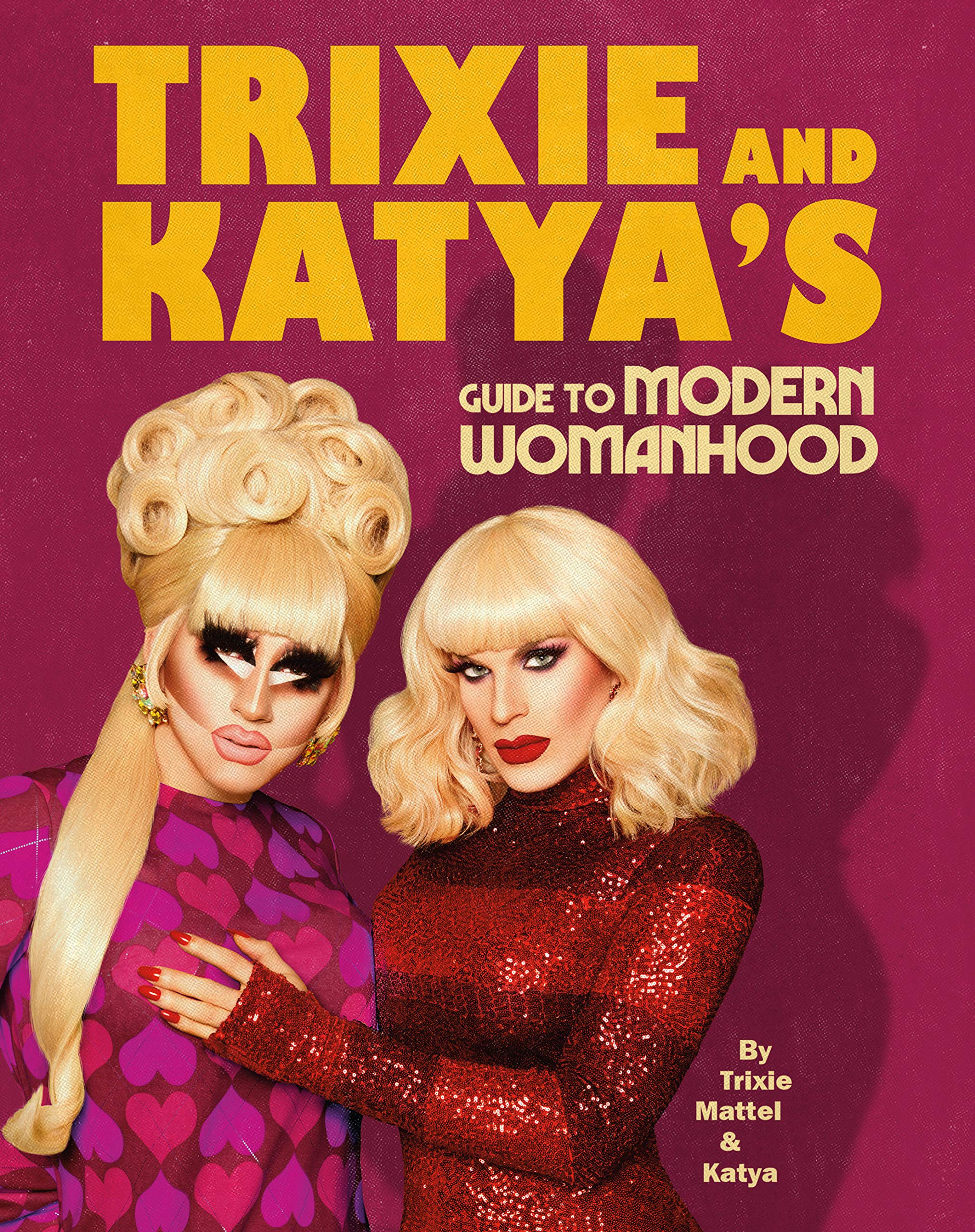 Trixie and Katya’s Guide to Modern Womanhood | Trixie Mattel, Katya Zamolodchikova