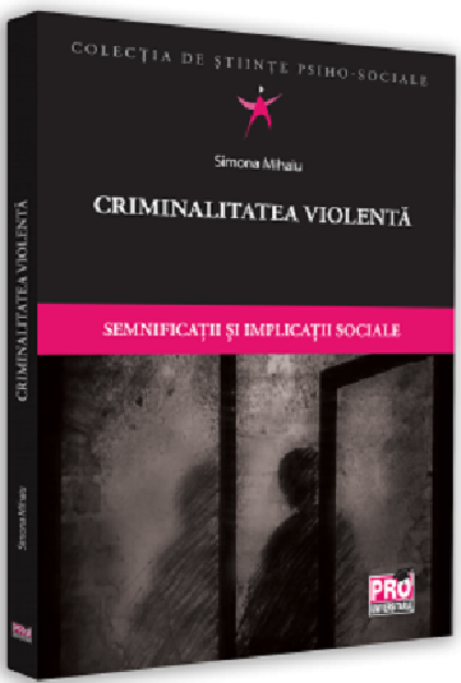 Criminalitatea violenta | Simona Mihaiu Carte 2022