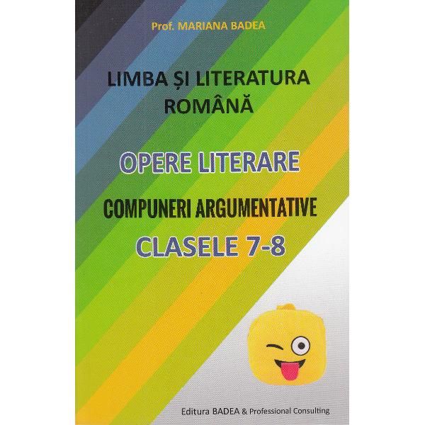 Limba romana. Opere literare. Compuneri argumentative - Clasele 7-8 | Mariana Badea