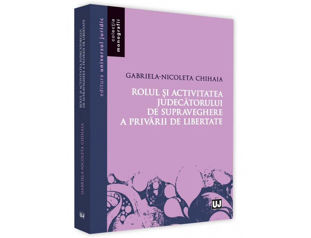 Rolul si activitatea judecatorului de supraveghere a privarii de libertate | Gabriela-Nicoleta Chihaia carturesti.ro