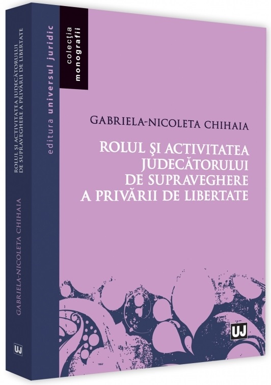 Rolul si activitatea judecatorului de supraveghere a privarii de libertate | Gabriela-Nicoleta Chihaia activitatea