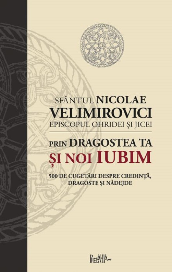 Prin dragostea ta si noi iubim | Sf. Nicolae Velimirovici Carte 2022