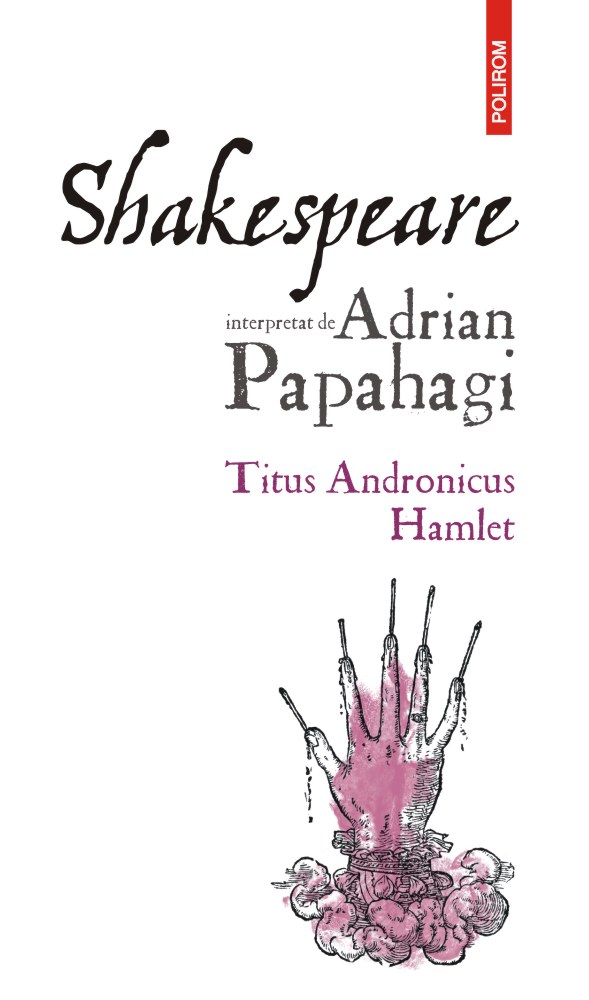 Shakespeare interpretat de Adrian Papahagi. Titus Andronicus. Hamlet | Adrian Papahagi carturesti 2022