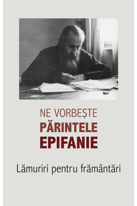 Ne vorbeste parintele Epifanie. Lamuriri pentru framantari | Epifanie Teodoropulos