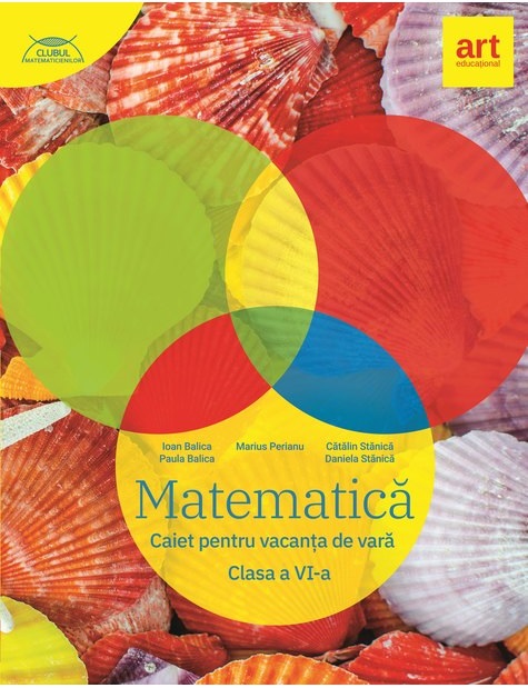 Matematica-Caiet pentru vacanta de vara, Clasa a VI a | Marius Perianu, Daniela Stanica, Catalin Stanica