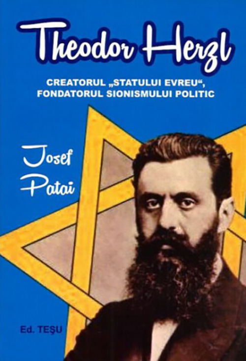 Theodor Herzl – Creatorul „Statului evreu”, fondatorul sionismului politic | Josef Patai carte