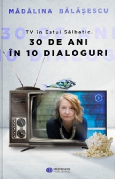 TV in Estul Salbatic. 30 de ani in 10 dialoguri | Madalina Balasescu carturesti.ro Carte