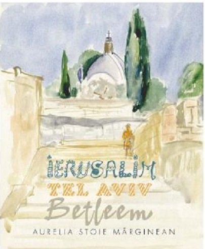 Ierusalim- Tel Aviv- Betleem | Aurelia Stoie Marginean carturesti.ro imagine 2022 cartile.ro
