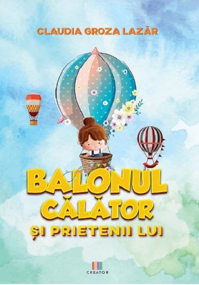 Balonul calator si prietenii lui | Claudia Groza Lazar carturesti.ro Carte