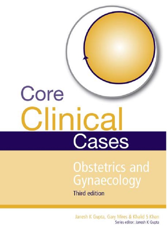 Core Clinical Cases in Obstetrics and Gynaecology | Gary Mires, Khalid S. Khan, Janesh K. Gupta