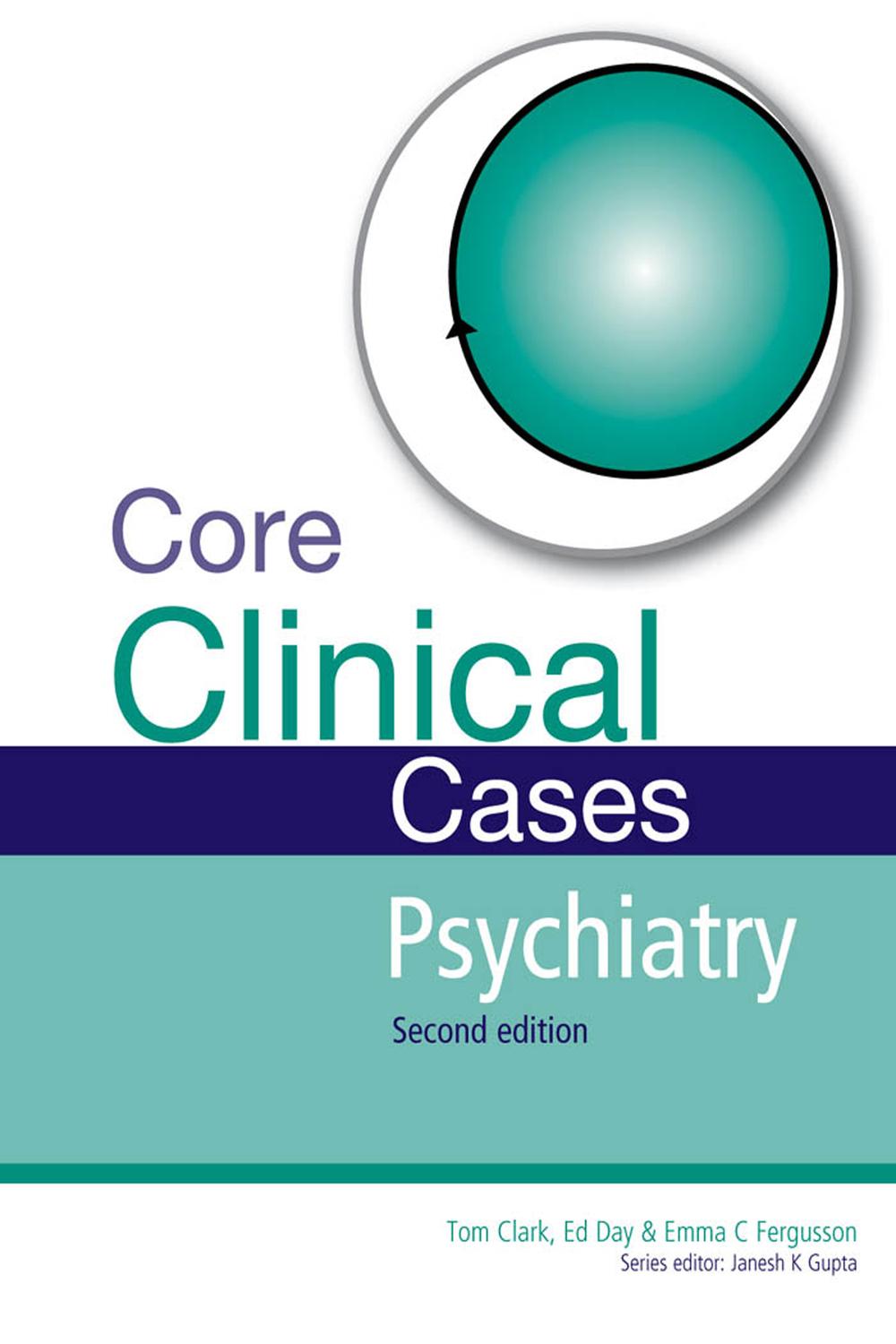 Core Clinical Cases in Psychiatry | Tom Clark, Ed Day, Emma C. Ferguson