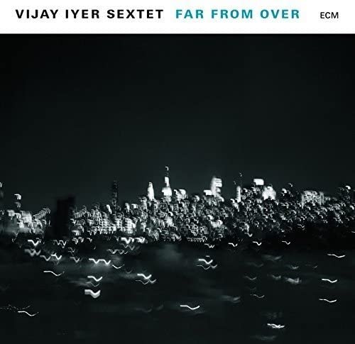 Far From Over - Vinyl | Vijay Iyer Sextet