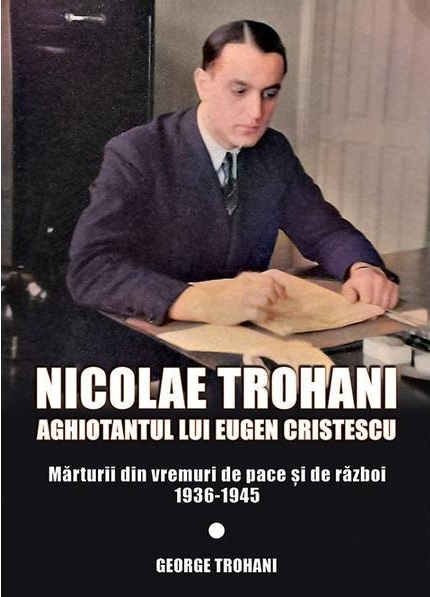 Nicolae Trohani. Aghiotantul lui Eugen Cristescu | Nicolae Trohani carturesti.ro poza bestsellers.ro