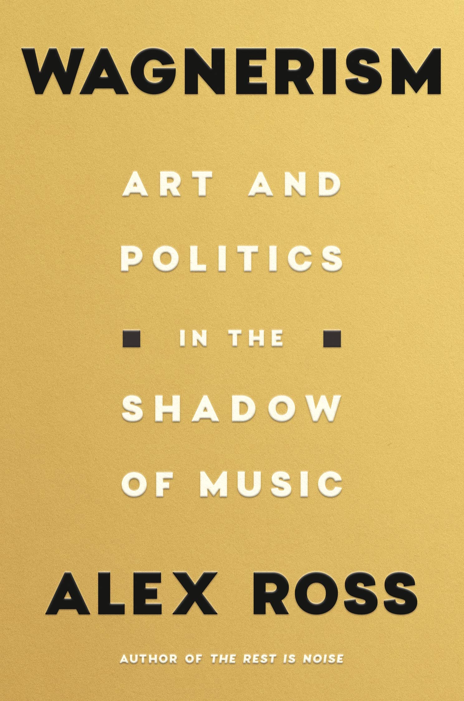 Wagnerism : Art and Politics in the Shadow of Music | Alex Ross
