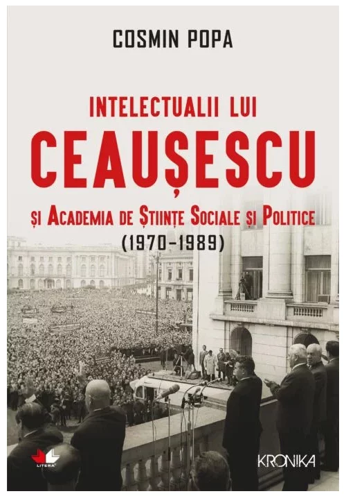 Intelectualii lui Ceausescu si Academia de Stiinte Sociale si Politice (1970-1989) | Cosmin Popa carturesti.ro