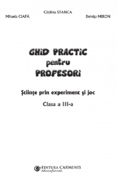 Ghidul practic pentru Profesori - Stiinte prin experiment si joc - Clasa a III-a | Catalina Stanca, Mihaela Ciapa, Doinita Miron