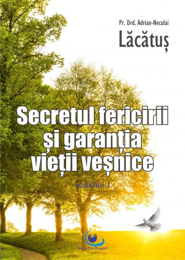 Secretul fericirii si garantia vietii vesnice – Volumul 1 | Adrian-Neculai Lacatus Adrian-Neculai